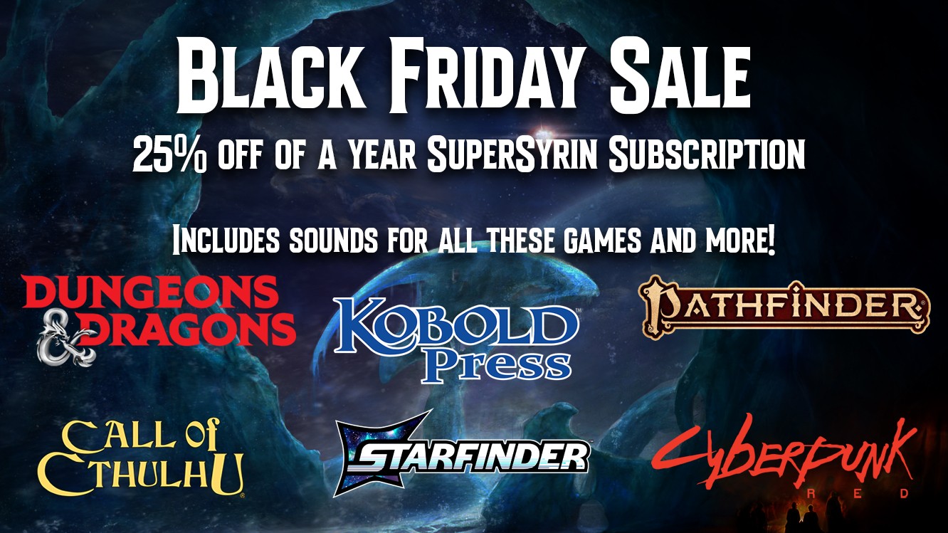 An icy moon is the background for this image. Text reads: Black Friday Sale, 25% off of a year SuperSyrin Subscription. Includes sounds for all these games and more! Logos for TTRPG publishers follow: Dungeons & Dragons, Kobold Press, Pathfinder, Call of Cthulhu, Starfinder, Cyberpunk RED.